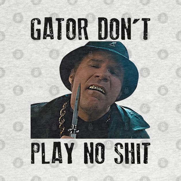 Gator Don't Play No Shit Classic by 404pageNotfound